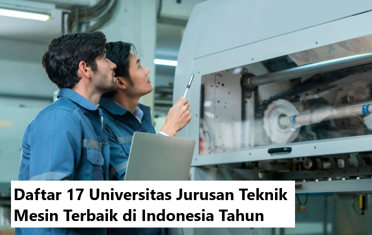 Daftar 17 Universitas Jurusan Teknik Mesin Terbaik di Indonesia Tahun 2024